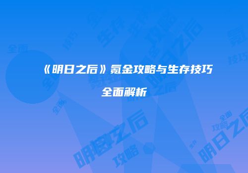 《明日之后》氪金攻略与生存技巧全面解析