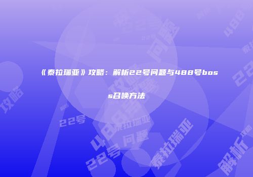 《泰拉瑞亚》攻略：解析22号问题与488号boss召唤方法