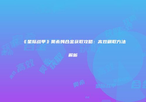 《星际战甲》奥希姆合金获取攻略：高效刷取方法解析