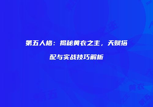 第五人格：揭秘黄衣之主，天赋搭配与实战技巧解析