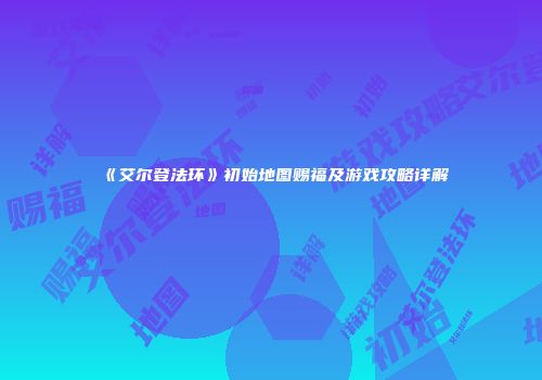 《艾尔登法环》初始地图赐福及游戏攻略详解