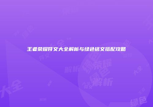 王者荣耀符文大全解析与绿色铭文搭配攻略