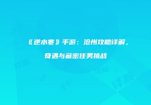 《逆水寒》手游：沧州攻略详解，奇遇与藏密任务挑战