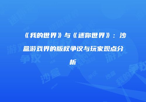 《我的世界》与《迷你世界》：沙盒游戏界的版权争议与玩家观点分析