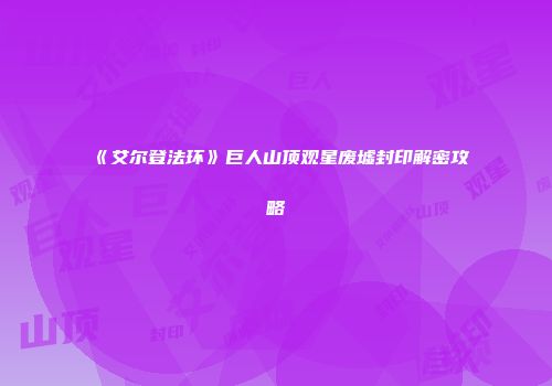 《艾尔登法环》巨人山顶观星废墟封印解密攻略