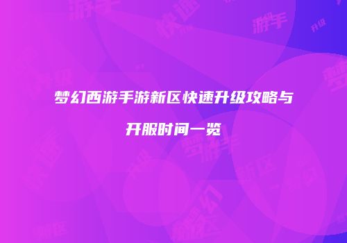 梦幻西游手游新区快速升级攻略与开服时间一览