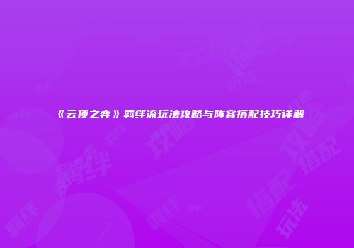 《云顶之弈》羁绊流玩法攻略与阵容搭配技巧详解