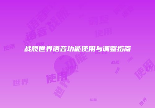 战舰世界语音功能使用与调整指南