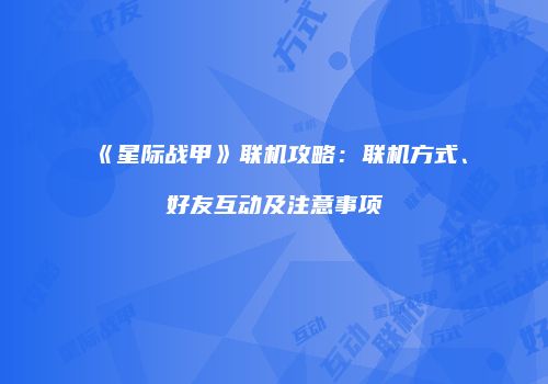 《星际战甲》联机攻略：联机方式、好友互动及注意事项