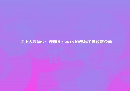 《上古卷轴5：天际》CAQS秘籍与任务攻略分享