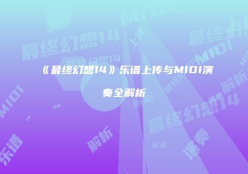 《最终幻想14》乐谱上传与MIDI演奏全解析