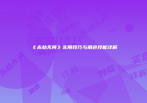 《永劫无间》实用技巧与角色技能详解