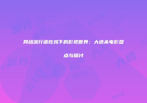 网络流行语吃鸡下的影视世界：大逃杀电影盘点与探讨