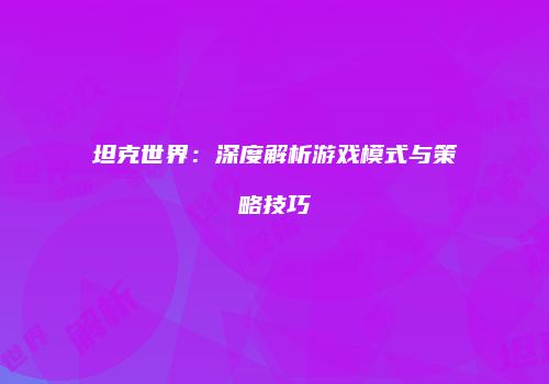坦克世界：深度解析游戏模式与策略技巧