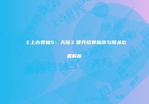 《上古卷轴5：天际》佣兵招募指南与随从位置解析