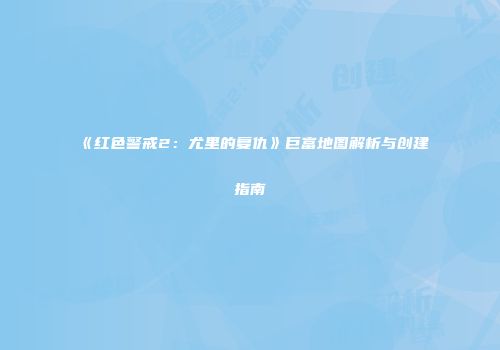《红色警戒2：尤里的复仇》巨富地图解析与创建指南