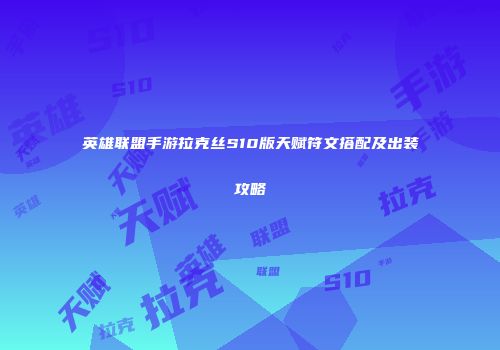 英雄联盟手游拉克丝S10版天赋符文搭配及出装攻略