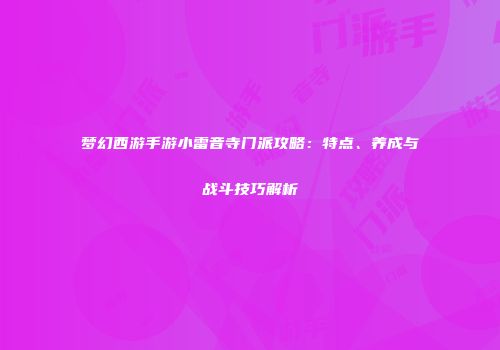 梦幻西游手游小雷音寺门派攻略：特点、养成与战斗技巧解析