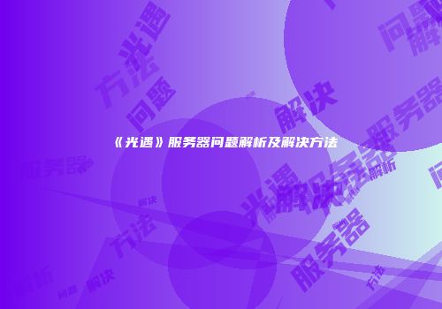 《光遇》服务器问题解析及解决方法