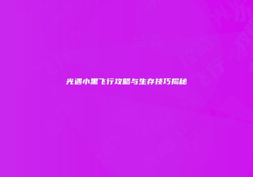 光遇小黑飞行攻略与生存技巧揭秘