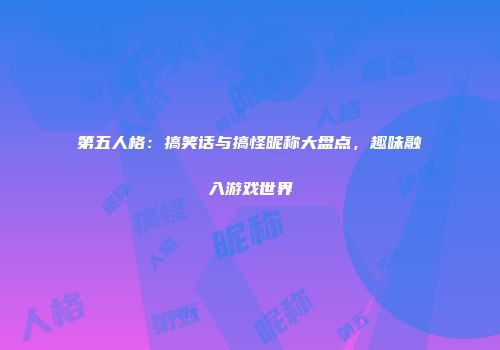 第五人格：搞笑话与搞怪昵称大盘点，趣味融入游戏世界