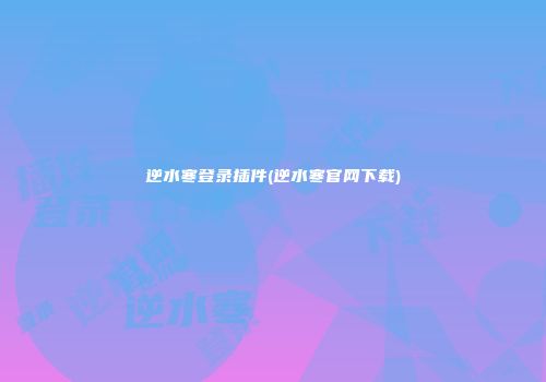 逆水寒登录插件(逆水寒官网下载)
