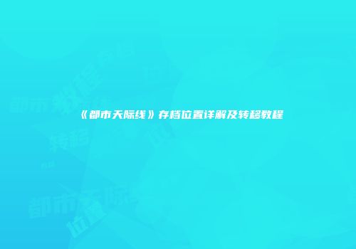 《都市天际线》存档位置详解及转移教程