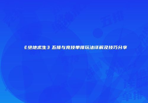 《绝地求生》五排与竞技单排玩法详解及技巧分享