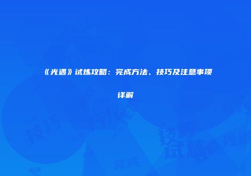 《光遇》试炼攻略：完成方法、技巧及注意事项详解