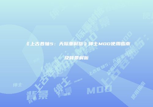 《上古卷轴5：天际重制版》绅士MOD使用指南及背景解析