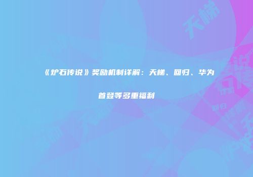 《炉石传说》奖励机制详解：天梯、回归、华为首登等多重福利