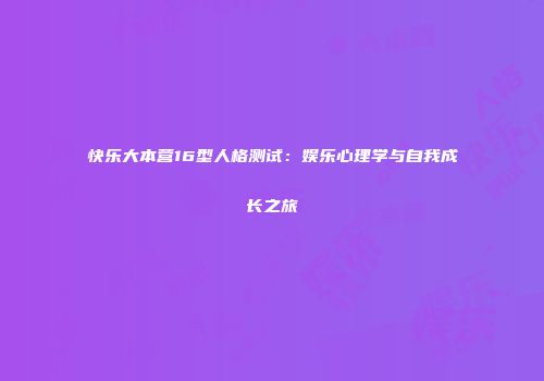 快乐大本营16型人格测试：娱乐心理学与自我成长之旅