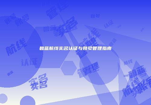 碧蓝航线实名认证与账号管理指南