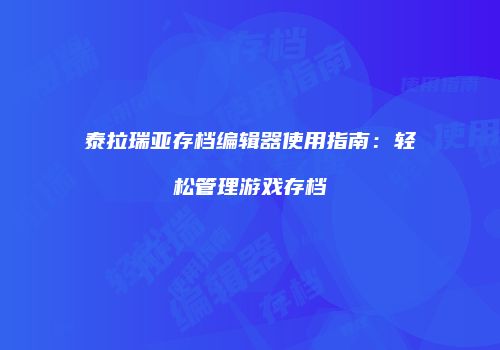 泰拉瑞亚存档编辑器使用指南：轻松管理游戏存档