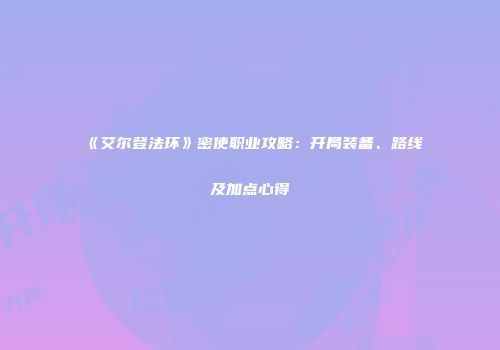 《艾尔登法环》密使职业攻略：开局装备、路线及加点心得