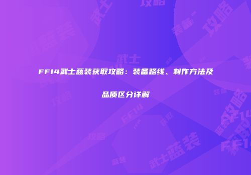 FF14武士蓝装获取攻略：装备路线、制作方法及品质区分详解