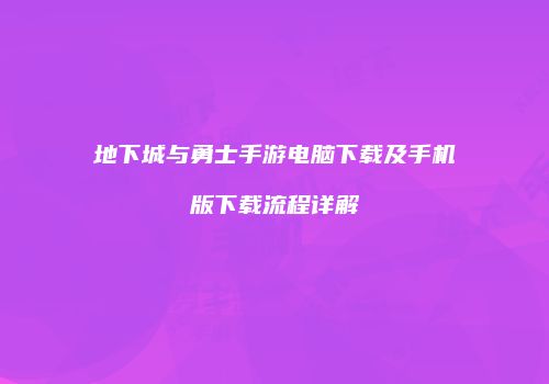 地下城与勇士手游电脑下载及手机版下载流程详解