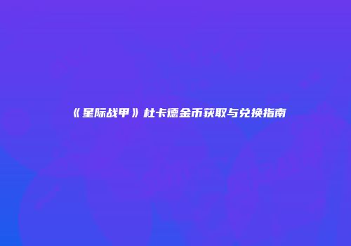《星际战甲》杜卡德金币获取与兑换指南