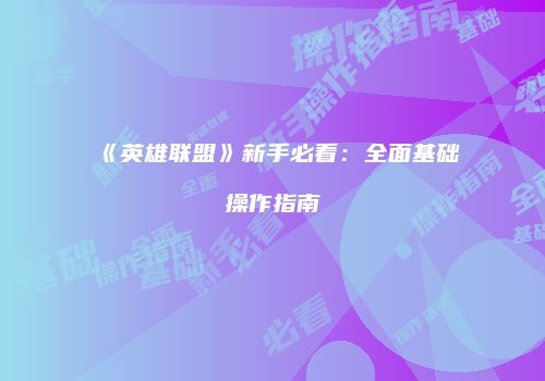《英雄联盟》新手必看：全面基础操作指南