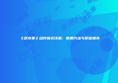 《逆水寒》动作模式详解：使用方法与职业推荐