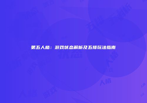 第五人格：游戏状态解析及五排玩法指南