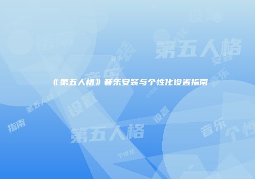 《第五人格》音乐安装与个性化设置指南