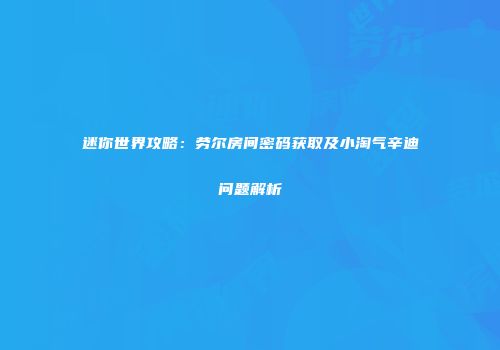 迷你世界攻略：劳尔房间密码获取及小淘气辛迪问题解析