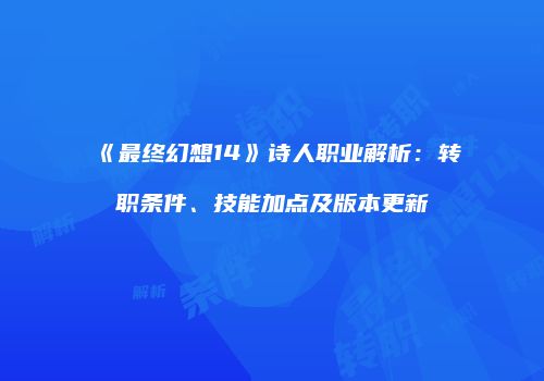 《最终幻想14》诗人职业解析：转职条件、技能加点及版本更新