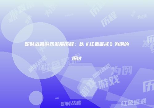 即时战略游戏发展历程：以《红色警戒》为例的探讨