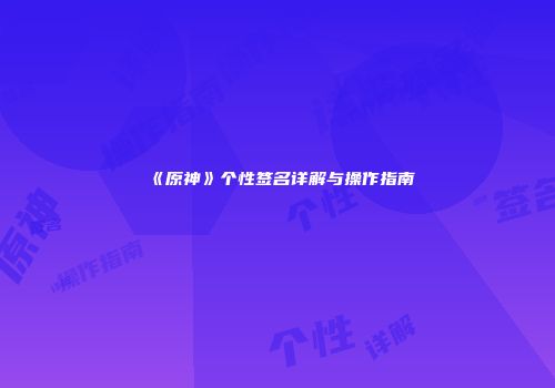 《原神》个性签名详解与操作指南