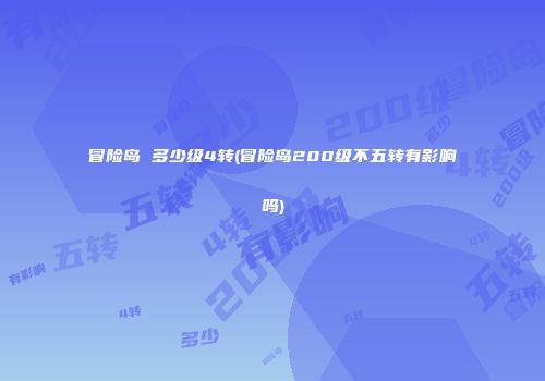 冒险岛 多少级4转(冒险岛200级不五转有影响吗)