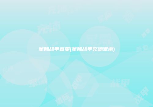 星际战甲首要(星际战甲充沛军需)