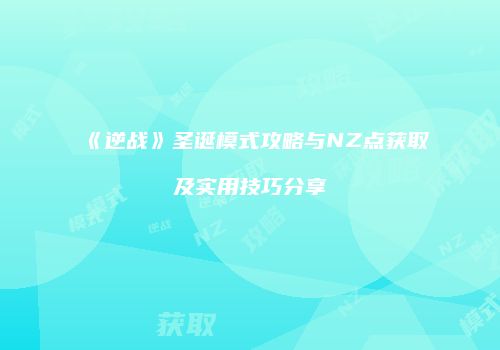 《逆战》圣诞模式攻略与NZ点获取及实用技巧分享