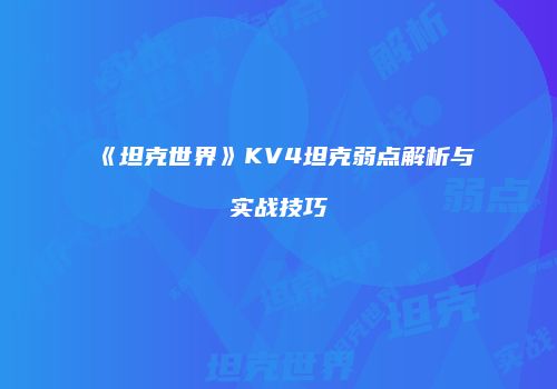 《坦克世界》KV4坦克弱点解析与实战技巧
